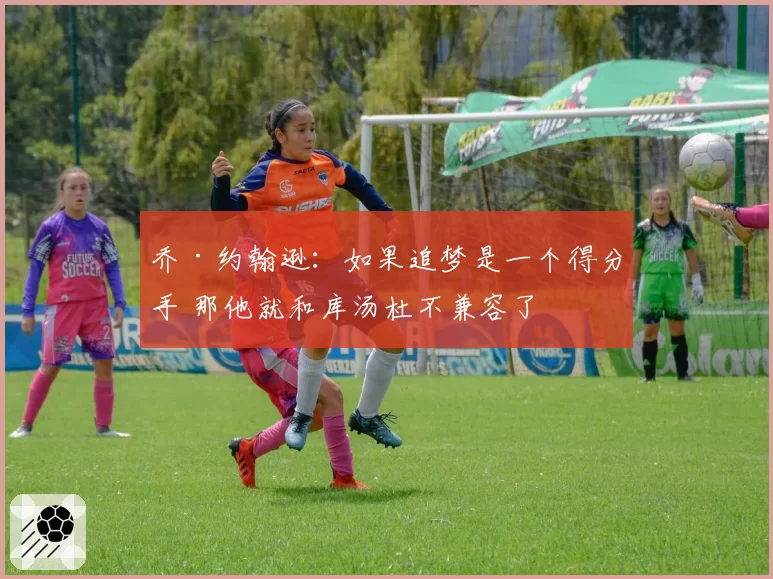 乔·约翰逊:如果追梦是一个得分手 那他就和库汤杜不兼容了