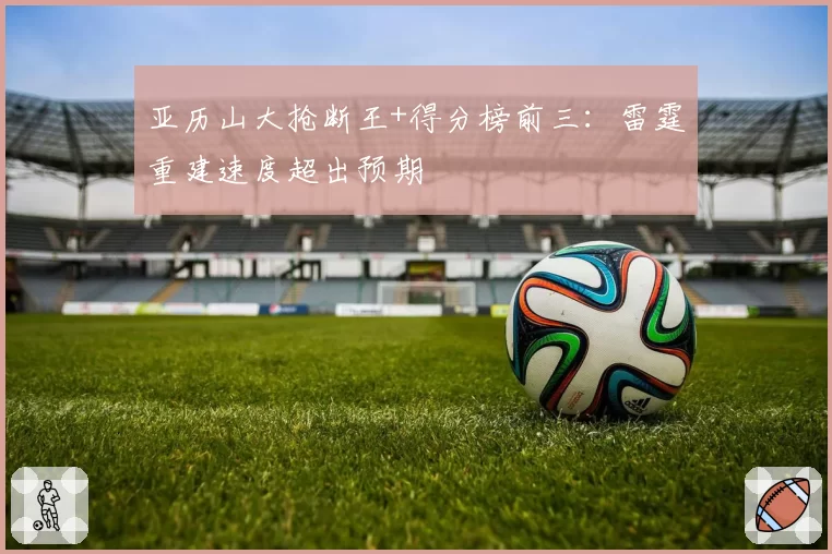亚历山大抢断王+得分榜前三：雷霆重建速度超出预期